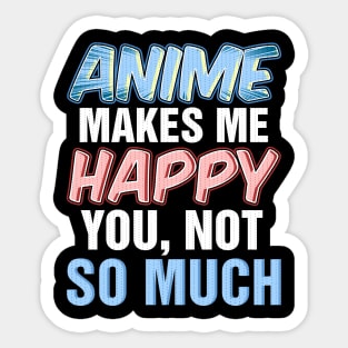 Anime makes me happy you not so much Sticker